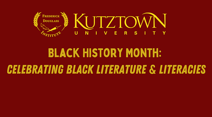 Kutztown University Frederick Douglass Institute; Black History Month: Celebrating Black Literature and Literacies