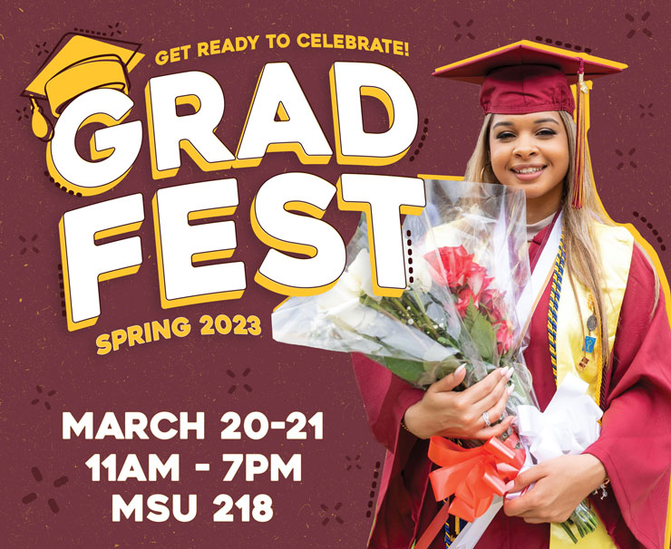 student in cap and gown, holding flowers, text reads "Get ready to celebrate! Grad Fest Spring 2023 March 20-21, 11am-7pm MSU 218"