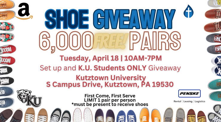 Graphic with shoes outlining the wording "Shoe giveaway, 6,000 free! pairs. Tuesday< April 18, 10am-7pm. setup and KU Students only giveaway. Kutztown University, S. Campus Drive, Kutztown PA 19530. First come, first serve, LIMIT 1 pair per person, *must be present to receive shoes" includes logos for Amazon, Real Church 516, KU logo and Penske Rental/Leasing/Logistics
